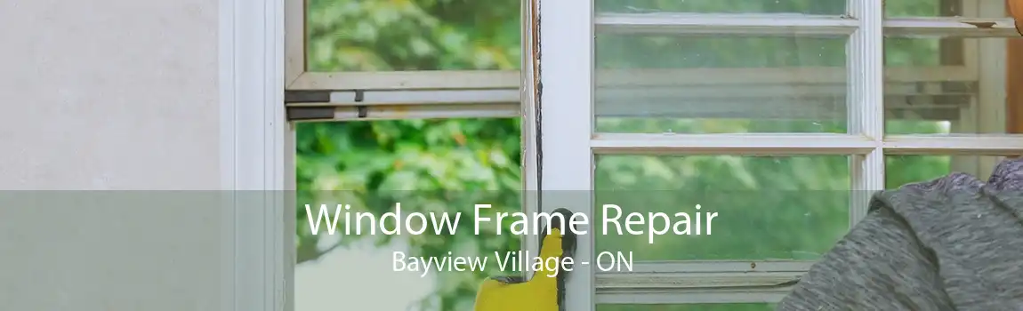 Window Frame Repair Bayview Village - ON