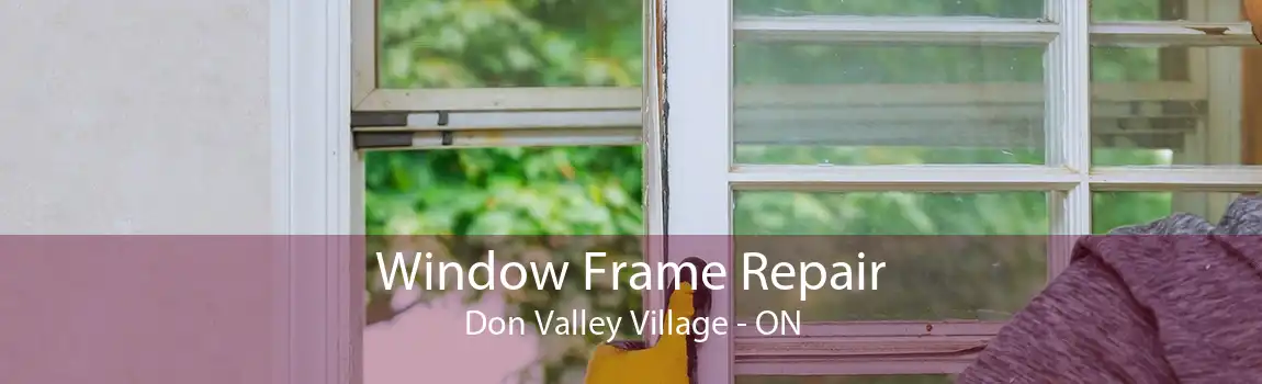 Window Frame Repair Don Valley Village - ON