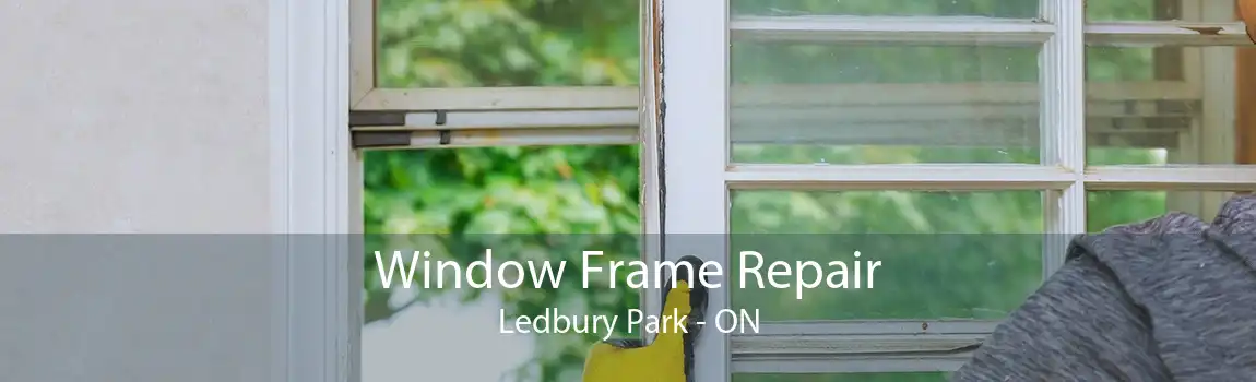 Window Frame Repair Ledbury Park - ON