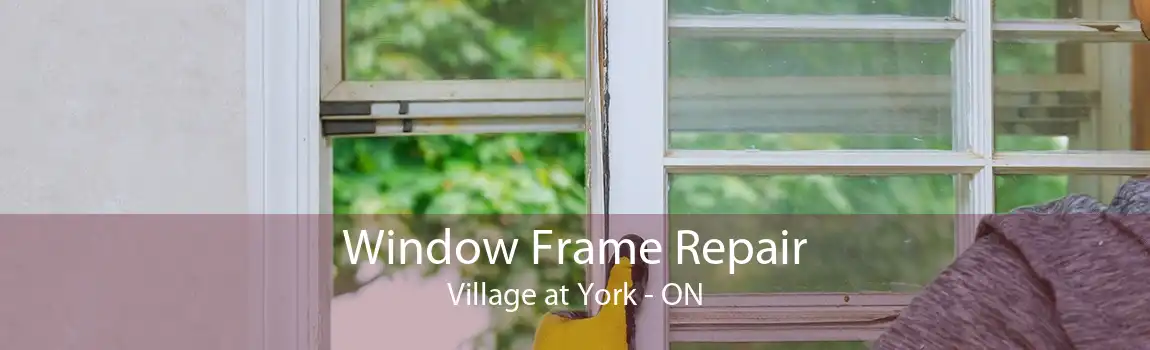 Window Frame Repair Village at York - ON