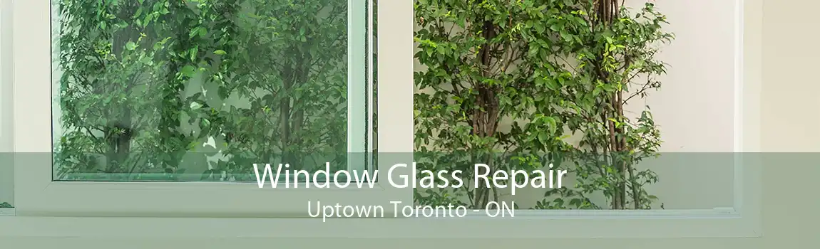 Window Glass Repair Uptown Toronto - ON