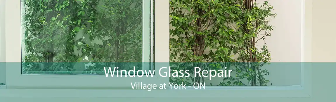 Window Glass Repair Village at York - ON